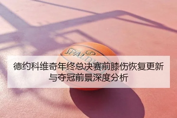 德约科维奇年终总决赛前膝伤恢复更新与夺冠前景深度分析